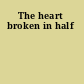 The heart broken in half