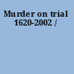 Murder on trial 1620-2002 /