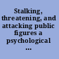 Stalking, threatening, and attacking public figures a psychological and behavioral analysis /
