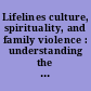 Lifelines culture, spirituality, and family violence : understanding the cultural and spiritual needs of women who have experienced abuse /