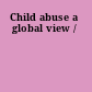 Child abuse a global view /