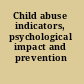Child abuse indicators, psychological impact and prevention /