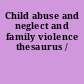 Child abuse and neglect and family violence thesaurus /