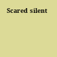 Scared silent
