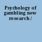 Psychology of gambling new research /