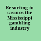 Resorting to casinos the Mississippi gambling industry /