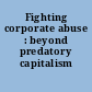 Fighting corporate abuse : beyond predatory capitalism /