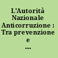 L'Autorità Nazionale Anticorruzione : Tra prevenzione e attività regolatoria /