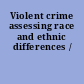 Violent crime assessing race and ethnic differences /