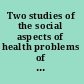 Two studies of the social aspects of health problems of public relief clients