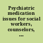 Psychiatric medication issues for social workers, counselors, and psychologists /