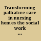 Transforming palliative care in nursing homes the social work role /