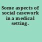 Some aspects of social casework in a medical setting.