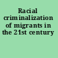 Racial criminalization of migrants in the 21st century