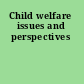 Child welfare issues and perspectives