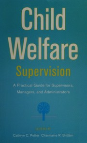 Child welfare supervision : a practical guide for supervisors, managers, and administrators /