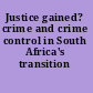 Justice gained? crime and crime control in South Africa's transition /