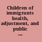 Children of immigrants health, adjustment, and public assistance /