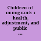 Children of immigrants : health, adjustment, and public assistance /