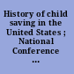 History of child saving in the United States ; National Conference of Charities and Corrections; report of the Committee on the History of Child-Saving Work to the twentieth conference, Chicago, June, 1893 /