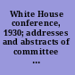 White House conference, 1930; addresses and abstracts of committee reports, White House Conference on Child Health and Protection, called by President Hoover.