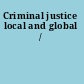 Criminal justice local and global /