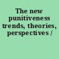 The new punitiveness trends, theories, perspectives /