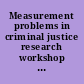 Measurement problems in criminal justice research workshop summary /