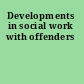 Developments in social work with offenders