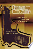 Evaluating gun policy effects on crime and violence /