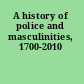A history of police and masculinities, 1700-2010