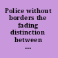 Police without borders the fading distinction between local and global /