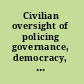 Civilian oversight of policing governance, democracy, and human rights /