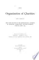 The organization of charities, being a report of the Sixth section of the International congress of charities, corrections, and philanthropy, Chicago, June, 1893.