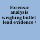 Forensic analysis weighing bullet lead evidence /