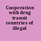 Cooperation with drug transit countries of illegal drugs