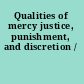Qualities of mercy justice, punishment, and discretion /