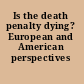 Is the death penalty dying? European and American perspectives /