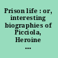 Prison life : or, interesting biographies of Picciola, Heroine of Siberia, Silvio Pellico, and Baron Trenck, who were imprisoned for political offences
