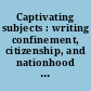 Captivating subjects : writing confinement, citizenship, and nationhood in the nineteenth century /