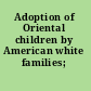 Adoption of Oriental children by American white families;