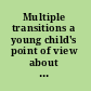 Multiple transitions a young child's point of view about foster care and adoption /