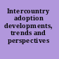 Intercountry adoption developments, trends and perspectives /