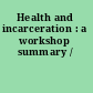 Health and incarceration : a workshop summary /