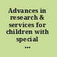 Advances in research & services for children with special needs Les recents developpements dans le secteur des services aux enfants ayant des besoins speciaux /