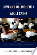 From juvenile delinquency to adult crime criminal careers, justice policy, and prevention /