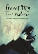 Preventing teen violence : a guide for parents and professionals /