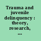 Trauma and juvenile delinquency : theory, research, and interventions /