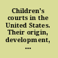 Children's courts in the United States. Their origin, development, and results