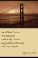 Social work practice with ethnically and racially diverse nursing home residents and their families /